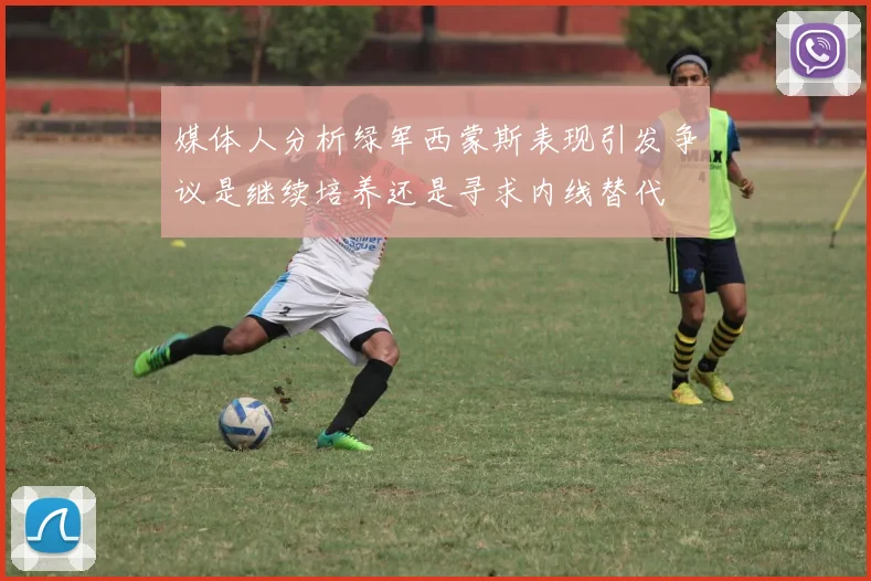 媒体人分析绿军西蒙斯表现引发争议是继续培养还是寻求内线替代